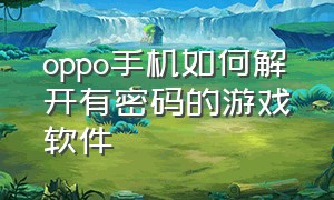 oppo手机如何解开有密码的游戏软件