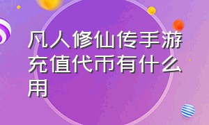 凡人修仙传手游充值代币有什么用