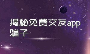 揭秘免费交友app骗子