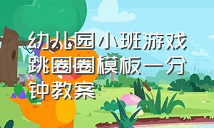 幼儿园小班游戏跳圈圈模板一分钟教案