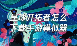 星球开拓者怎么下载手游模拟器