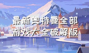 最新奥特曼全部游戏大全破解版