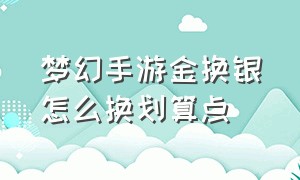 梦幻手游金换银怎么换划算点