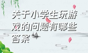 关于小学生玩游戏的问题有哪些答案