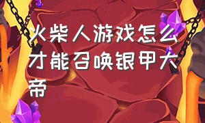 火柴人游戏怎么才能召唤银甲大帝