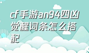 cf手游an94四凶觉醒词条怎么搭配