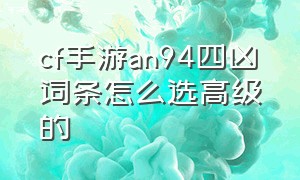 cf手游an94四凶词条怎么选高级的