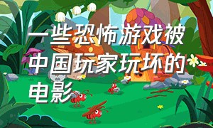 一些恐怖游戏被中国玩家玩坏的电影