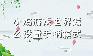 小鸡游戏世界怎么设置手柄模式