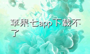 苹果七app下载不了