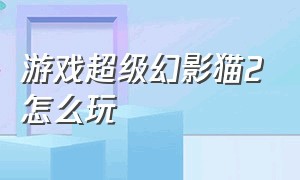 游戏超级幻影猫2怎么玩