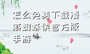 怎么免费下载漫威蜘蛛侠官方版手游