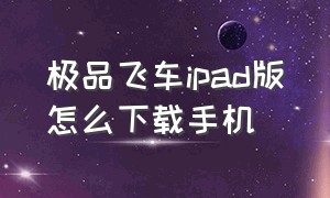 极品飞车ipad版怎么下载手机