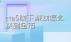 cta5线下游戏怎么获到金币