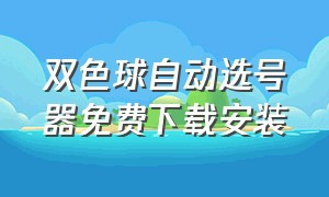 双色球自动选号器免费下载安装