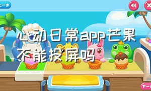 心动日常app芒果不能投屏吗