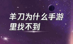 羊刀为什么手游里找不到