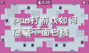 ipad打游戏如何隐藏下面白线