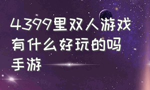 4399里双人游戏有什么好玩的吗手游