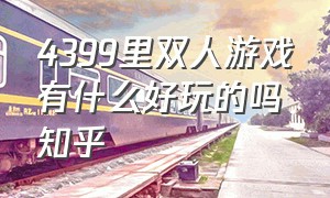 4399里双人游戏有什么好玩的吗知乎