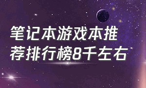 笔记本游戏本推荐排行榜8千左右