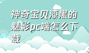 神奇宝贝漆黑的魅影pc端怎么下载