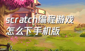 scratch编程游戏怎么下手机版