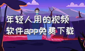 年轻人用的视频软件app免费下载