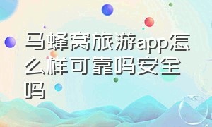 马蜂窝旅游app怎么样可靠吗安全吗