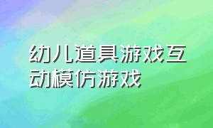 幼儿道具游戏互动模仿游戏