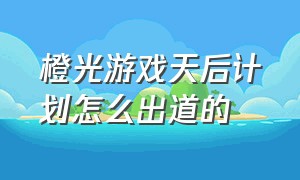 橙光游戏天后计划怎么出道的