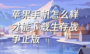 苹果手机怎么样才能下载生存战争正版