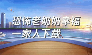 恐怖老奶奶幸福一家人下载