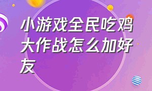 小游戏全民吃鸡大作战怎么加好友