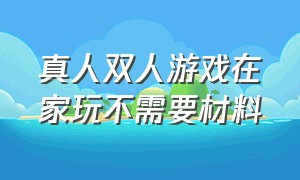 真人双人游戏在家玩不需要材料