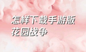 怎样下载手游版花园战争