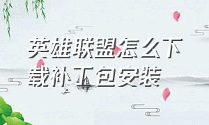 英雄联盟怎么下载补丁包安装