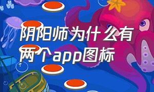 阴阳师为什么有两个app图标