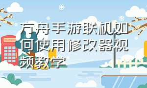 方舟手游联机如何使用修改器视频教学