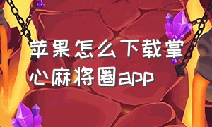 苹果怎么下载掌心麻将圈app