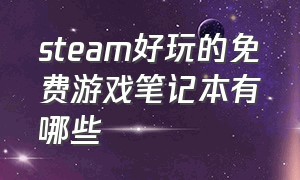 steam好玩的免费游戏笔记本有哪些