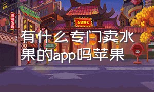 有什么专门卖水果的app吗苹果