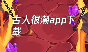 古人很潮app下载