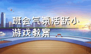 班会气氛活跃小游戏教案