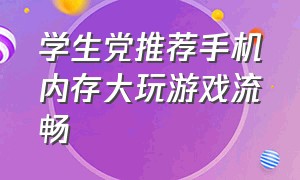 学生党推荐手机内存大玩游戏流畅