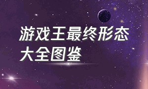 游戏王最终形态大全图鉴