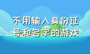 不用输入身份证号和名字的游戏