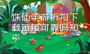 诛仙手游折扣下载链接可靠吗知乎