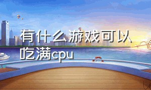 有什么游戏可以吃满cpu