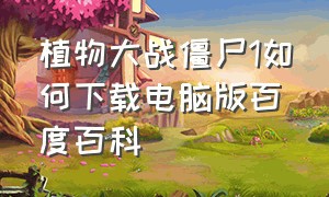 植物大战僵尸1如何下载电脑版百度百科